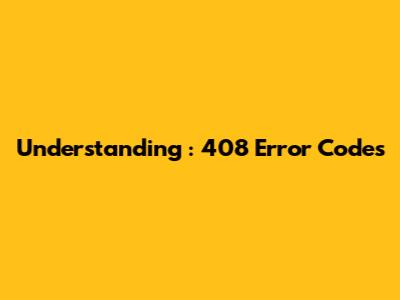 Understanding ": 408 Error Codes